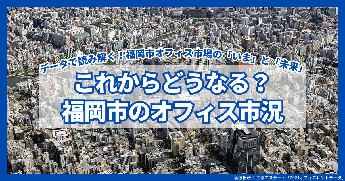 これからどうなる？ 福岡市のオフィス市況