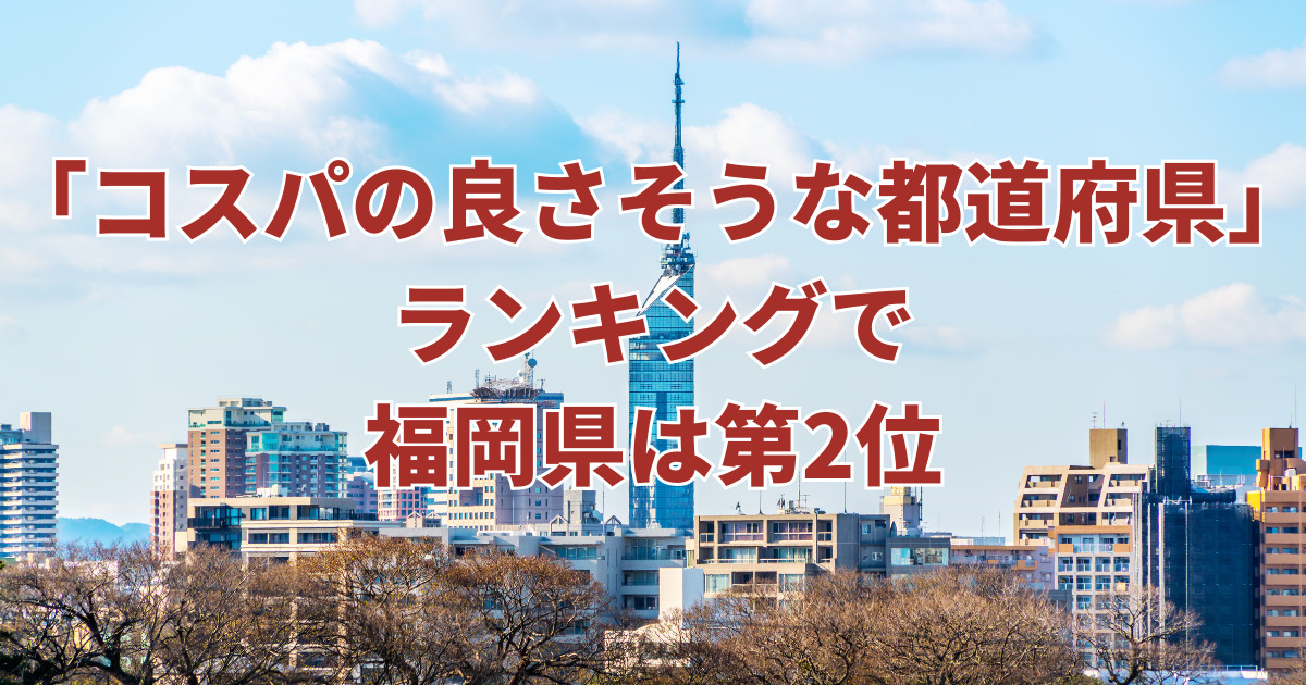 「コスパの良さそうな都道府県」 ランキングで 福岡県は第2位