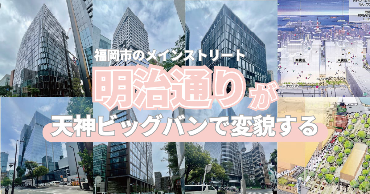 福岡市のメインストリート〝明治通り〟が天神ビッグバンで変貌する