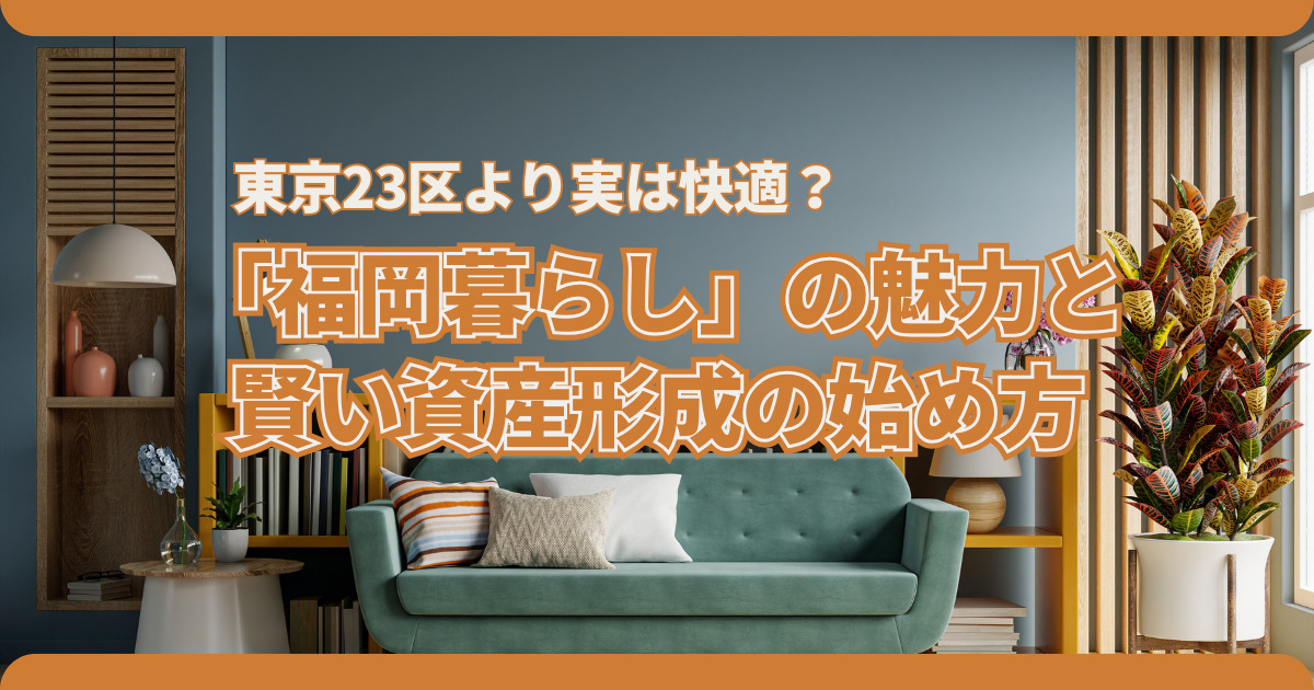 「福岡暮らし」の魅力と 賢い資産形成の始め方 (1)