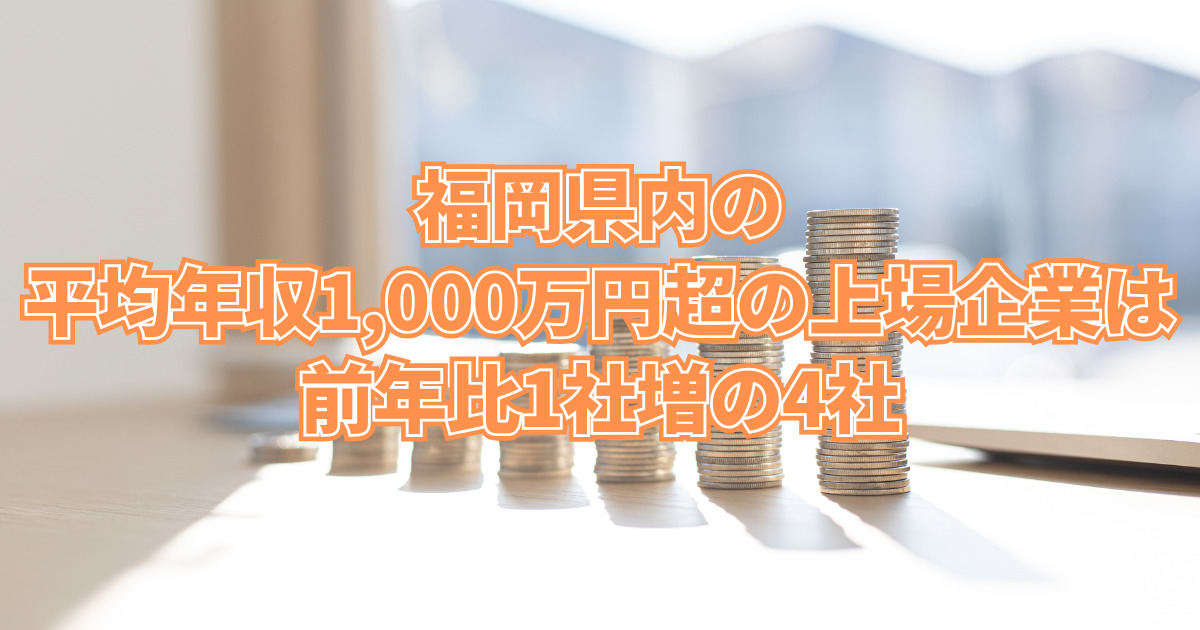 福岡県内の平均年収1,000万円超の上場企業は前年比1社増の4社
