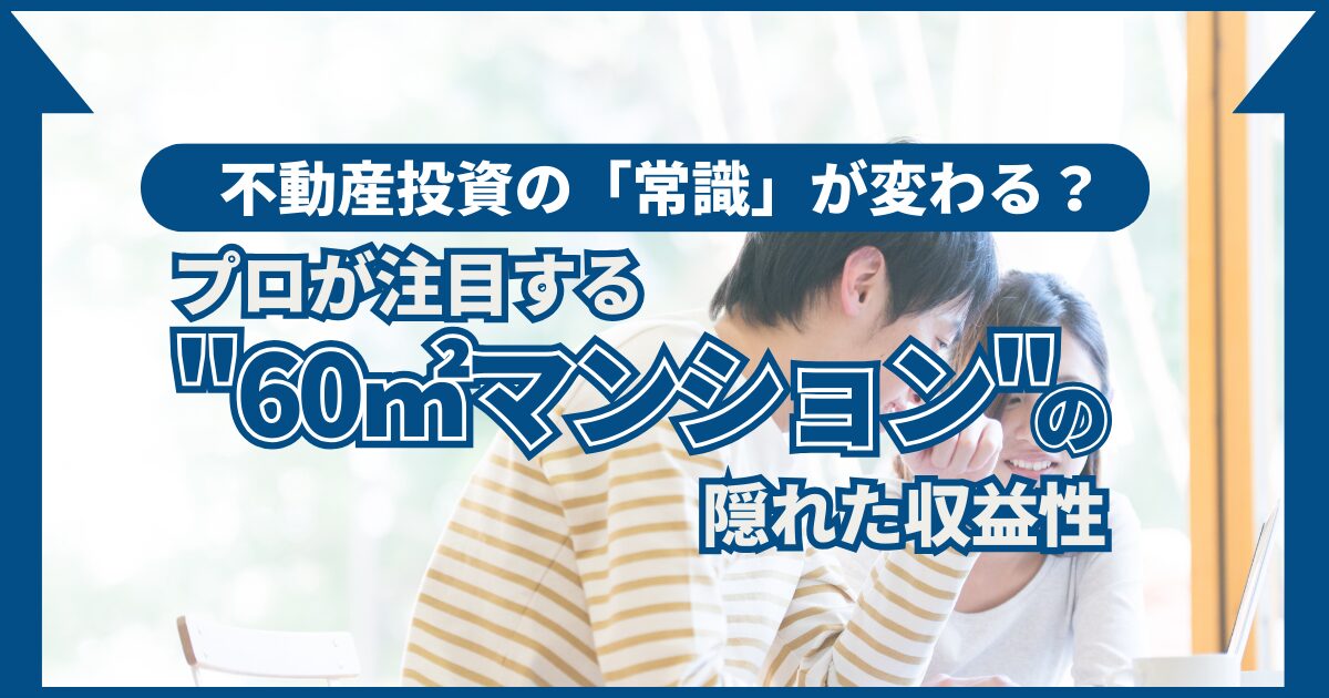 プロが注目する60㎡マンションの隠れた収益性