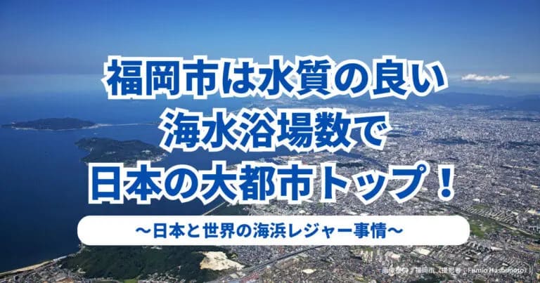 福岡市は水質の良い海水浴場数で日本の大都市トップ！～日本と世界の海浜レジャー事情～