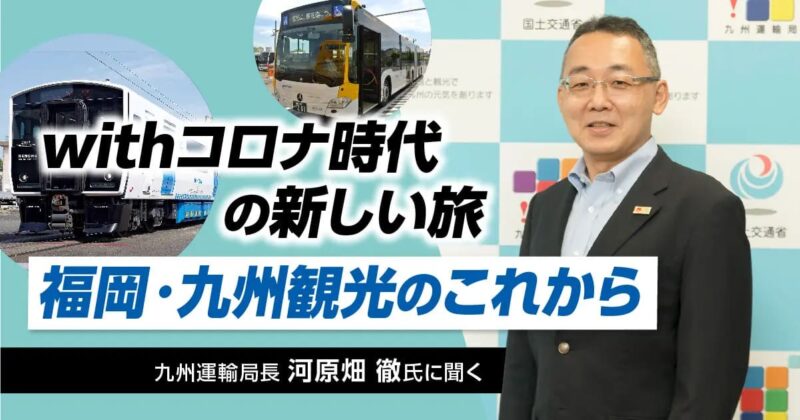 フクリパ_過去記事アイキャッチ画像_withコロナ時代の新しい旅、福岡・九州観光のこれから～九州運輸局長 河原畑 徹氏に聞く～