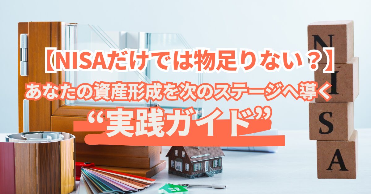 【NISAだけでは物足りない？】あなたの資産形成を次のステージへ導く実践ガイド