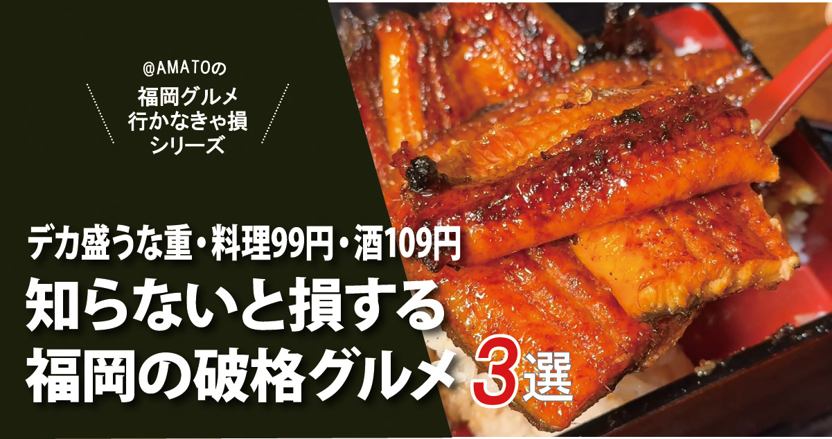 福岡の知らないと損する破格グルメ3選｜デカ盛うな重・料理99円・酒109円