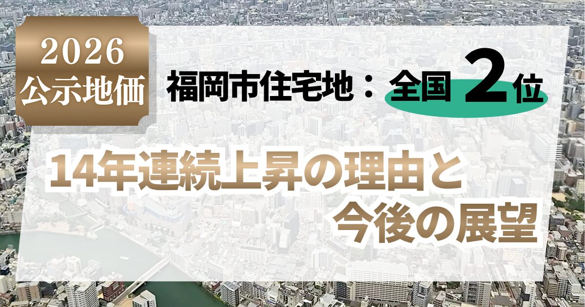 【2026公示地価】福岡市は住宅地全国2位。14年連続上昇の理由と今後の展望