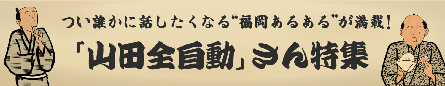 つい誰かに話したくなる“福岡あるある”が満載！「山田全自動」さん特集