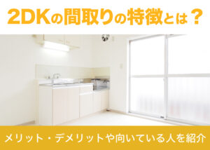 2DKの間取りの特徴とは?メリット・デメリットや向いている人を紹介 – 不動産Leap Up!|不動産のお役立ち情報メディア