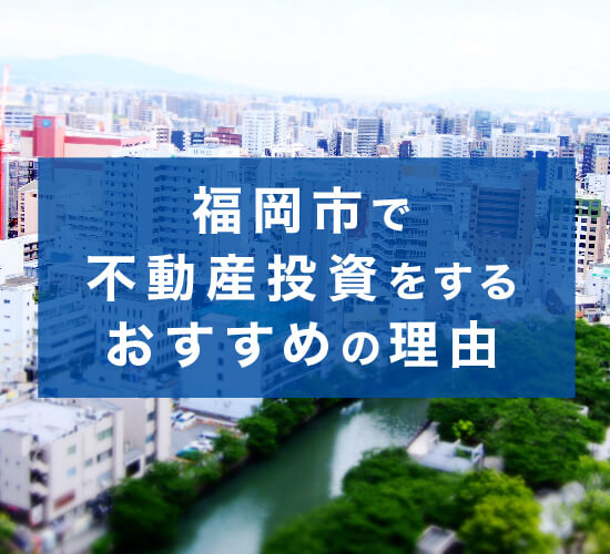 福岡市で不動産投資をするおすすめの理由 